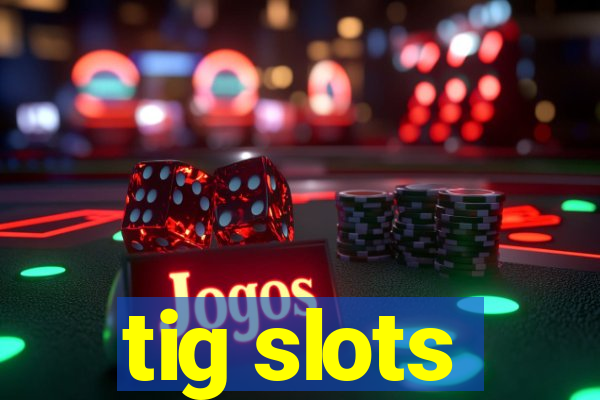 tig slots